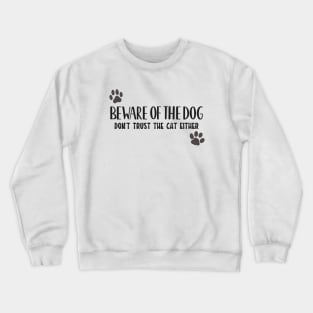 Beware Of the Dog, and cat! Crewneck Sweatshirt